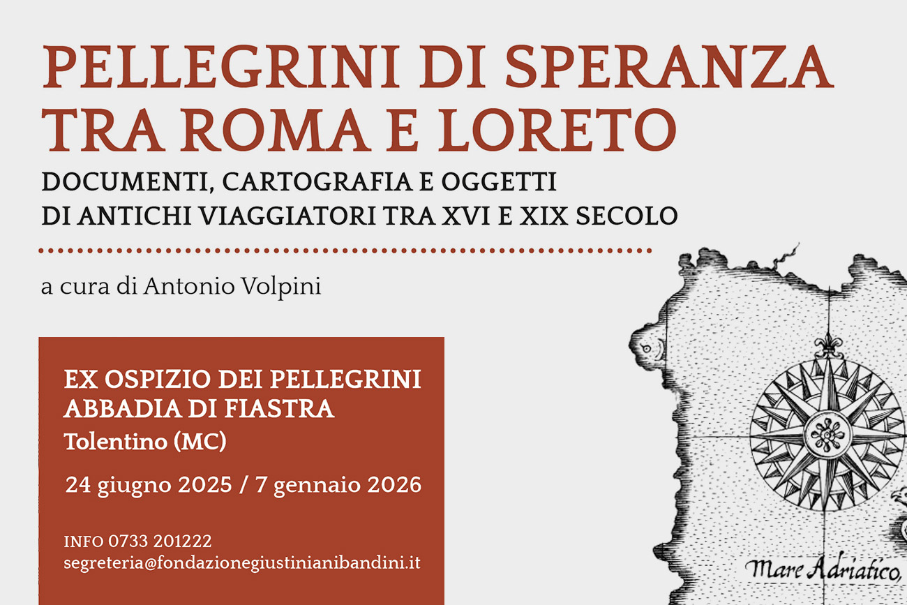 “Pellegrini di speranza tra Roma e Loreto: documenti, cartografia e oggetti di antichi viaggiatori tra XVI e XIX secolo” “Pellegrini di speranza tra Roma e Loreto: documenti, cartografia e oggetti di antichi viaggiatori tra XVI e XIX secolo”